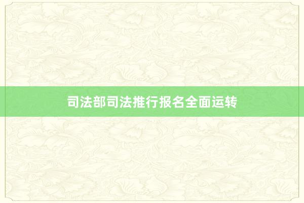 司法部司法推行报名全面运转