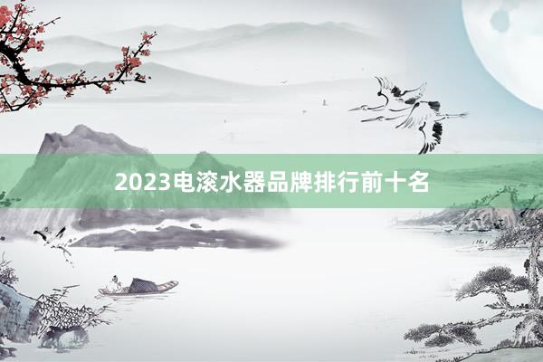 2023电滚水器品牌排行前十名