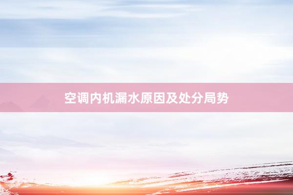 空调内机漏水原因及处分局势